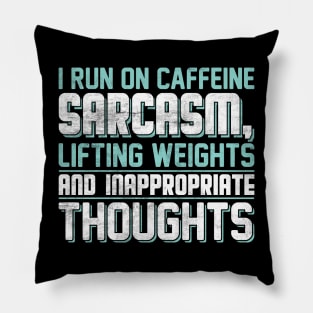 I run on caffeine sarcasm lifting weights an inappropriate thoughts. Pillow