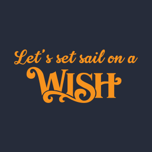 Let's Set Sail on a Wish! T-Shirt