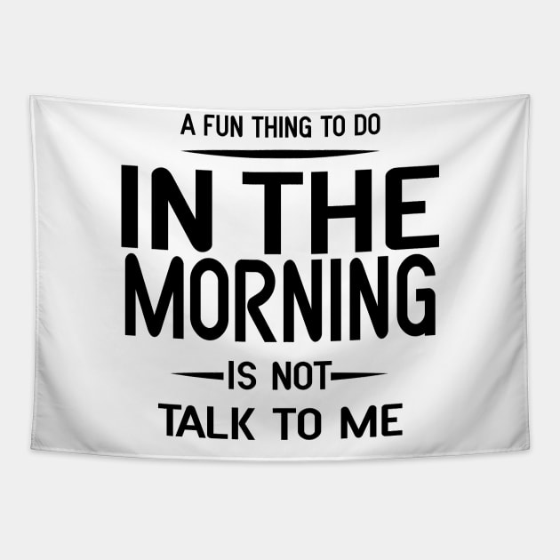 A Fun Thing To Do In The Morning Is Not Talk To Me Tapestry by Blonc