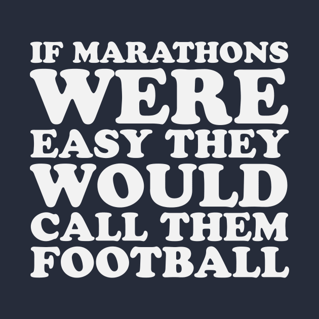 If Marathons Were Easy They Would Call It Football Funny Marathon by PodDesignShop
