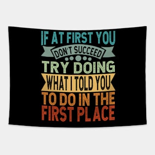 If At First You Don't Succeed Try Doing What I told you to do in the first place Tapestry