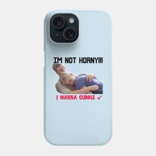 IM NOT HORNY I WANNA CUDDLE Phone Case