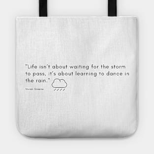 "Life isn’t about waiting for the storm to pass, it’s about learning to dance in the rain." - Vivian Greene Inspirational Quote Tote