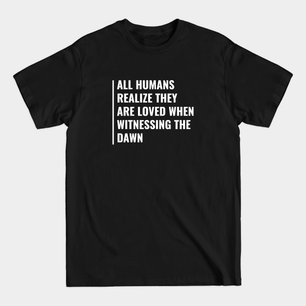 Being Loved When Witnessing The Dawn Quote - Dawn - T-Shirt Being Loved When Witnessing The Dawn Quote - Dawn - T-Shirt
