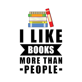 I Like Books More Than People - Funny Quote T-Shirt