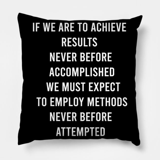 If We Are To Achieve Results Never Before Accomplished We Must Expect To Employ Methods Never Before Attempted Pillow by FELICIDAY