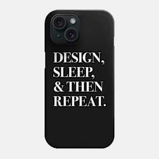 Design, Sleep, and Then Repeat (white text) Phone Case