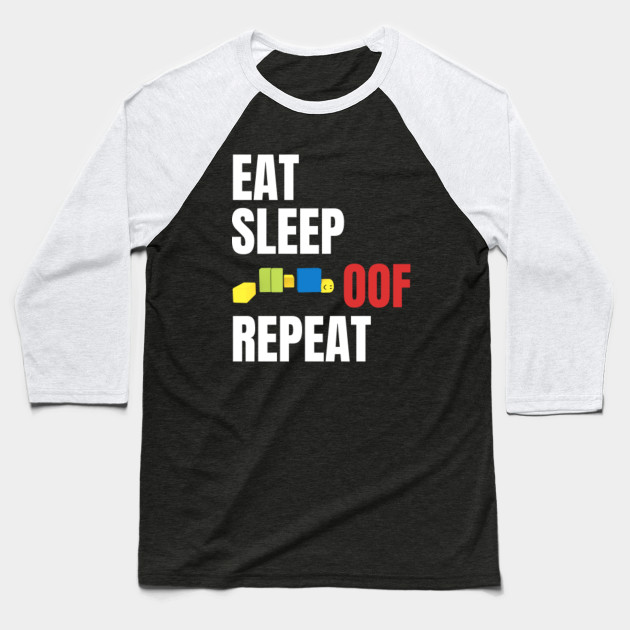 Roblox Oof Eat Sleep Oof Repeat Roblox Baseball T Shirt Teepublic - roblox oof eat sleep oof repeat roblox kids t shirt teepublic