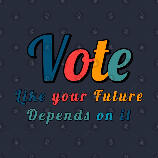Vote like your future depends on it Retro Colorful voter by Inspire Enclave