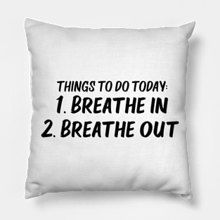 things to do today breathe in breathe out Pillow