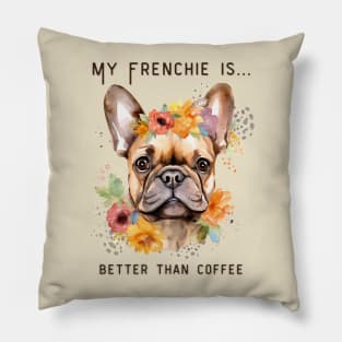 Frenchie Coffee - My Frenchie is Better Than Coffee Pillow