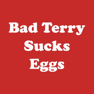 Bad Terry Sucks Eggs T-Shirt