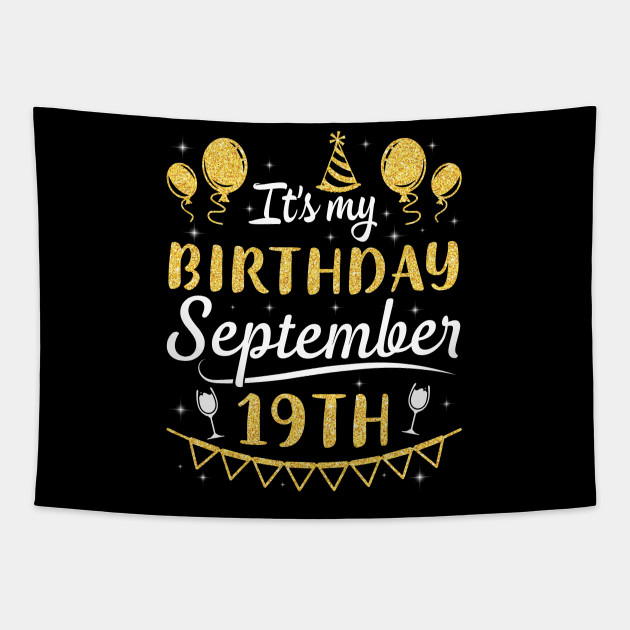 It S My Birthday Born On September 19th Happy Birthday To Me You Dad Mom Son Daughter Happy Birthday Was Born On September 19 Tapestry Teepublic Written i really wanna help, but it's out of my control and jurisdiction 'cause a lot of road yutes have got a sickness, mentally. it s my birthday born on september 19th happy birthday to me you dad mom son daughter