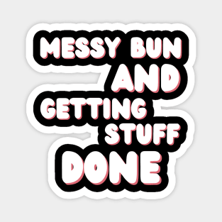 Messy Bun And Getting Stuff Done. Funny Mom Life Quote. Magnet