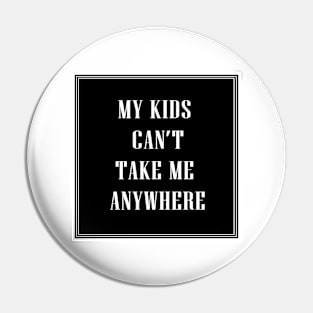 My Kids Can't Take Me Anywhere Pin