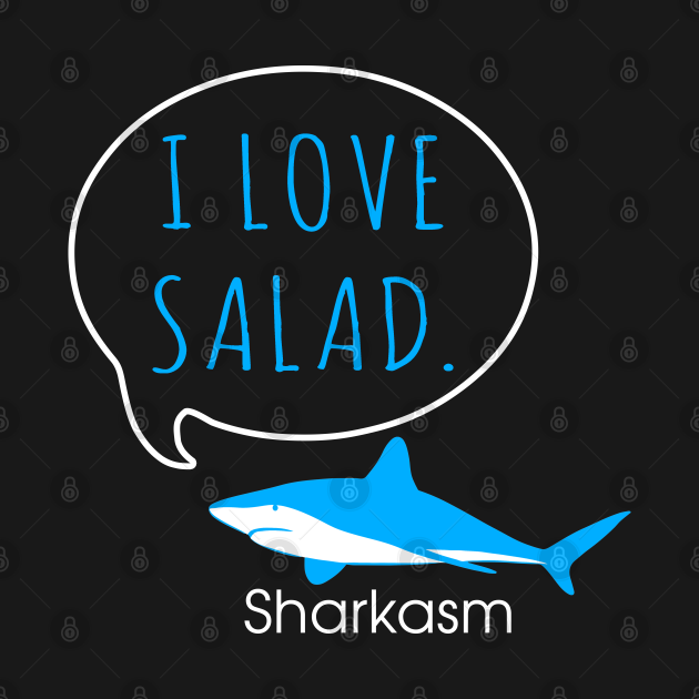 Sharkasm I Love Salad Sharkasm T Shirt Teepublic