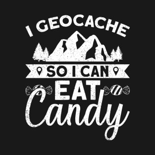 I Geocache So I Can Eat Candy - Geocaching Geocacher T-Shirt