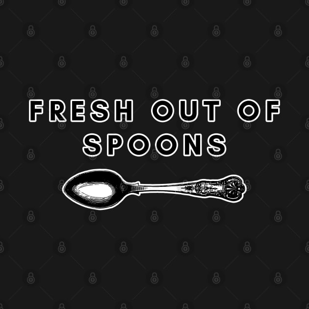 Fresh Out Of Spoons by SayWhatYouFeel