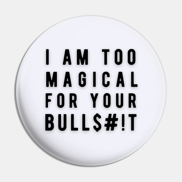 I am too Magical for your Bulls#!t Pin by Rebecca Abraxas - Brilliant Possibili Tees