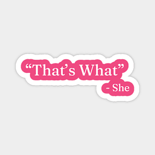 She“That’s What” Magnet