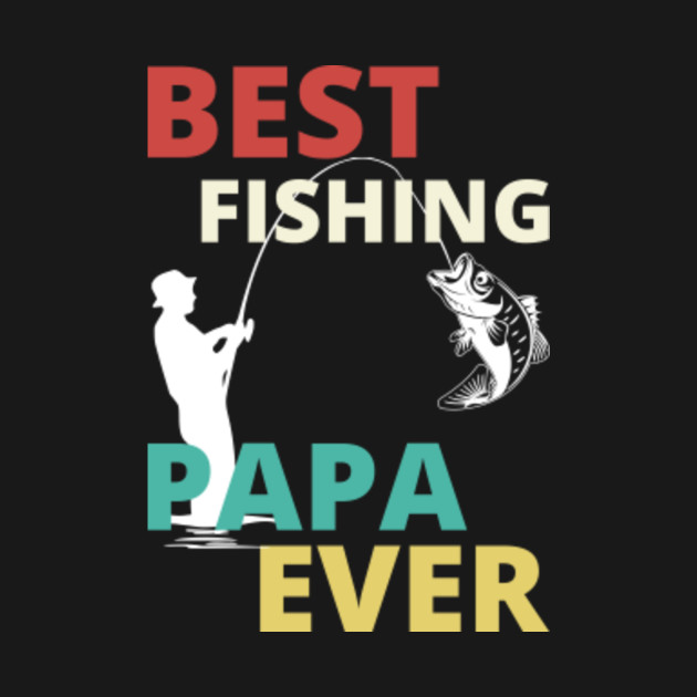 Best Fishing Papa Ever T Shirt