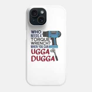 Who Needs Torque Wrench When you can Ugga Dugga Phone Case