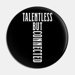 Talentless but connected Pin