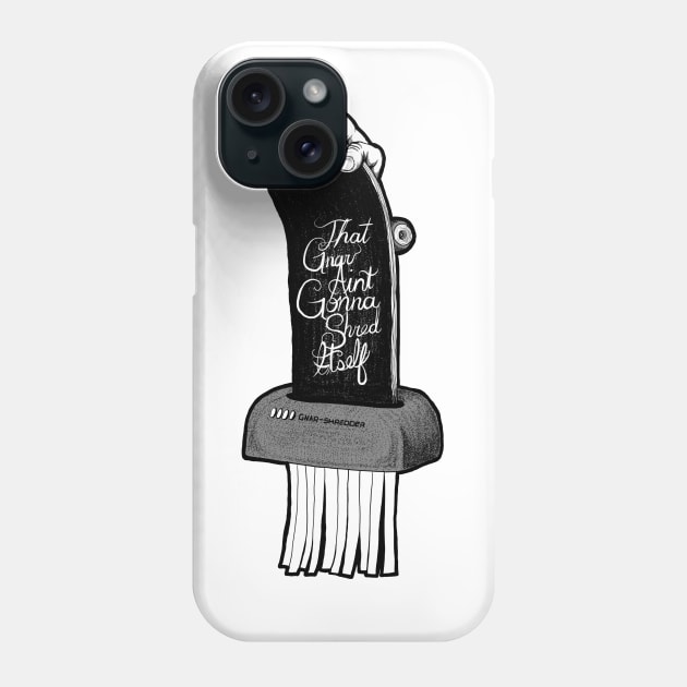 That Gnar Ain’t Gonna Shred Itself Phone Case by mattleckie