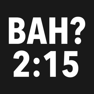 BAH? 2:15 T-Shirt