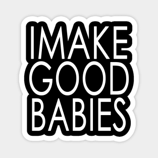 I Make Good Babies Announcement Gifts Magnet