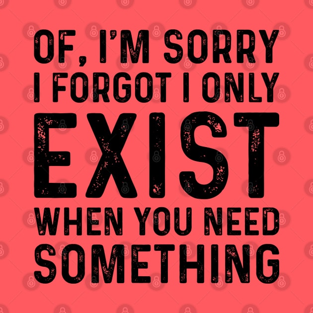 Sorry I Forgot I Only Exist | Funny T Shirts Sayings | Funny T Shirts For Women | Cheap Funny T Shirts | Cool T Shirts by Murder By Text