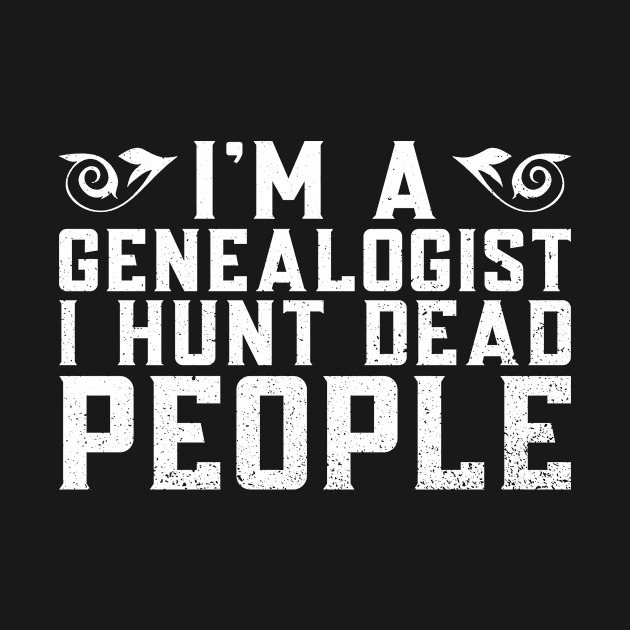 I'm A Genealogist I Hunt Dead People - Family Genealogy by Anassein.os