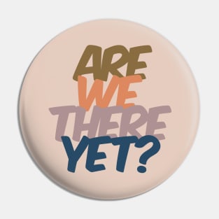 Are We There Yet? Pin