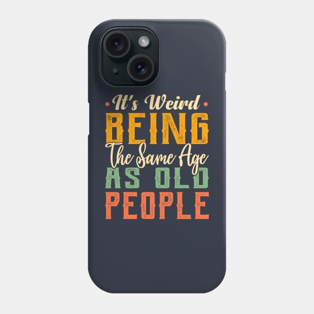 It's Weird Being The Same Age As Old People Funny Sarcastic Phone Case by TheDesignDepot