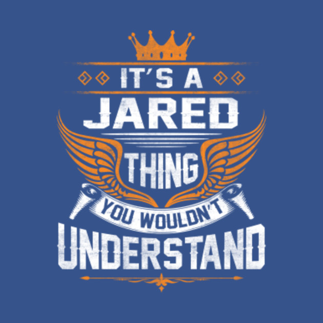 Disover Jared Name T Shirt - Jared Thing Name You Wouldn't Understand Gift Item Tee - Jared - T-Shirt