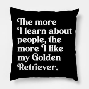 The More I Learn About People, the More I Like My Golden Retriever Pillow