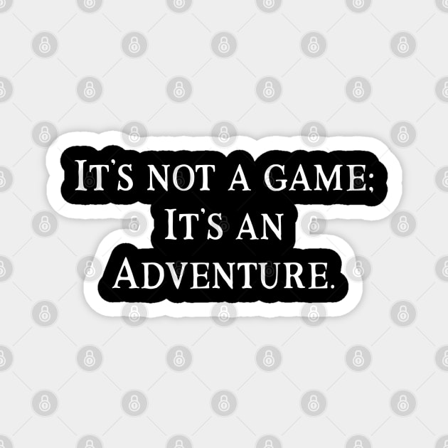 It's Not a Game: It's an Adventure. Magnet by Mystic Dragon Designs