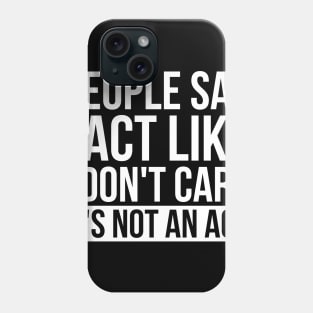 Sarcastic People Say I Act Like I Don't Care Phone Case