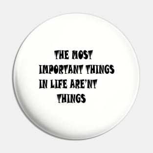 THE MOST IMPORTANT THINGS IN LIFE ARE'NT THINGS Pin