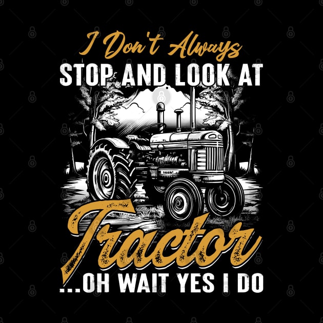 Farmer I Don't Always Stop And Look At Tractor...Oh Wait Yes I Do by JocelynnBaxter