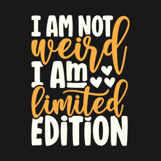 I Am Not Weird I Am Limited Edition T-Shirt