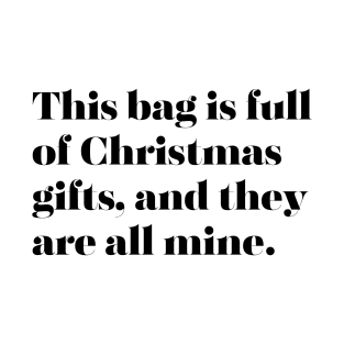 This Bag Is Full Of Christmas Gifts, And They Are All Mine. Christmas Shopping Tote Bag. Tote Bag for All Your Xmas Shopping and Stuff. Gift for Christmas. T-Shirt