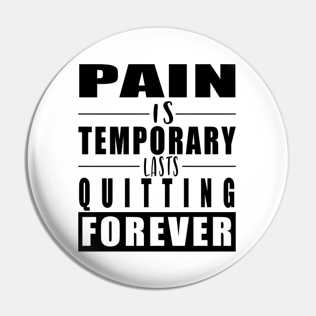 Pain Is Temporary Quitting Lasts Forever - Quotes Funny - Pin | TeePublic Pain Is Temporary Quitting Lasts Forever - Quotes Funny - Pin | TeePublic