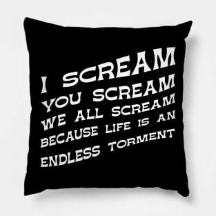 I Scream You Scream, We all Scream Because Life is an Endless Torment Pillow