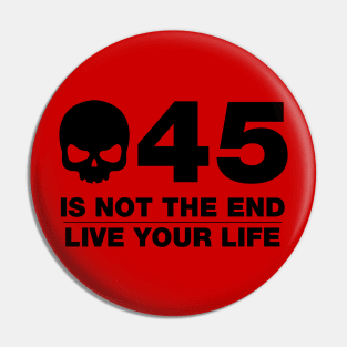 45 Is Not The End - Birthday Shirt (Black Text) Pin