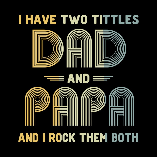 I Have Two Titles Dad and Papa and I Rock Them Both Father's Day Gift by peskybeater