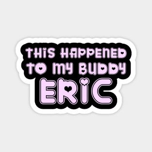 This Happened to my Buddy Eric Magnet