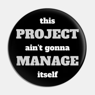 This Project Ain't Gonna Manage Itself Pin