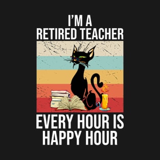 Im a retired teacher every hour is happy hour T-Shirt