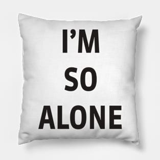 I’M SO ALONE Pillow